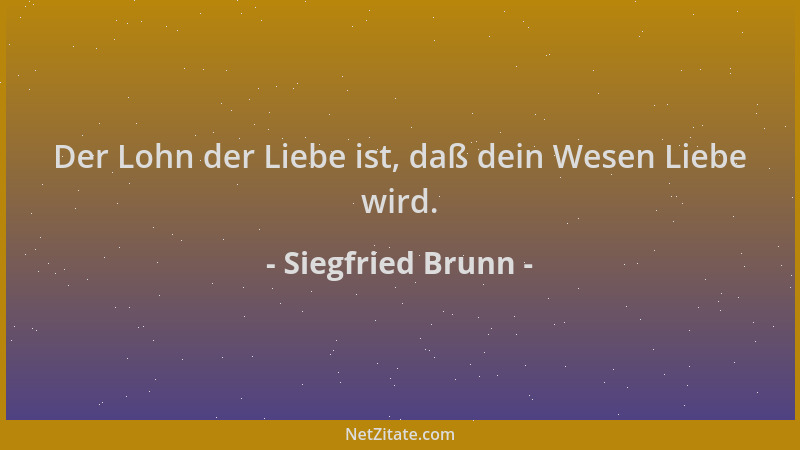 Siegfried Brunn - Der Lohn der Liebe ist, daß dein Wesen Liebe wird....