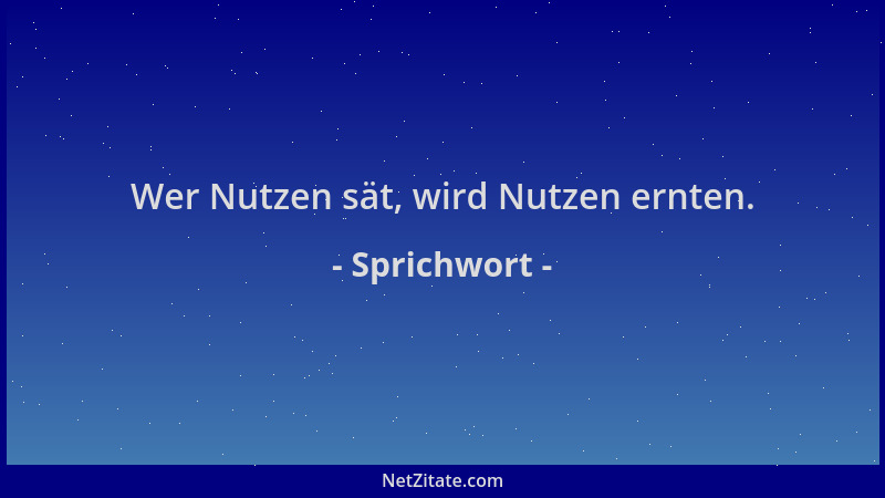 Sprichwort - Wer Nutzen sät, wird Nutzen ernten....
