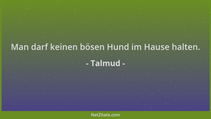 Talmud - Man darf keinen bösen Hund im Hause halten....