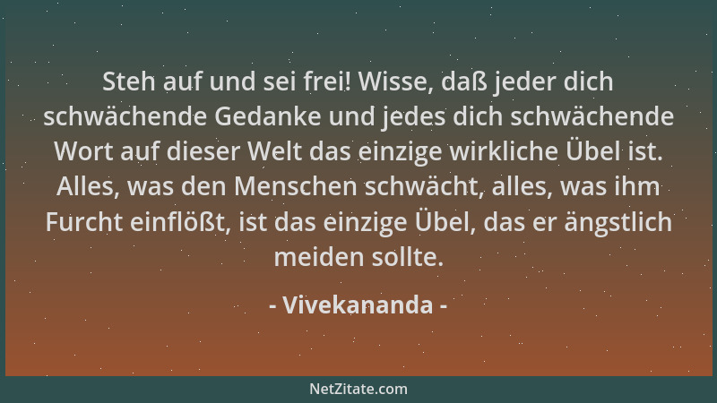 Vivekananda - Steh auf und sei frei! Wisse, daß jeder dich schwächende Gedanke und jedes dich schwächende Wort auf dieser W...
