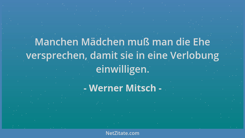 Werner Mitsch - Manchen Mädchen muß man die Ehe versprechen, damit sie in eine Verlobung einwilligen....