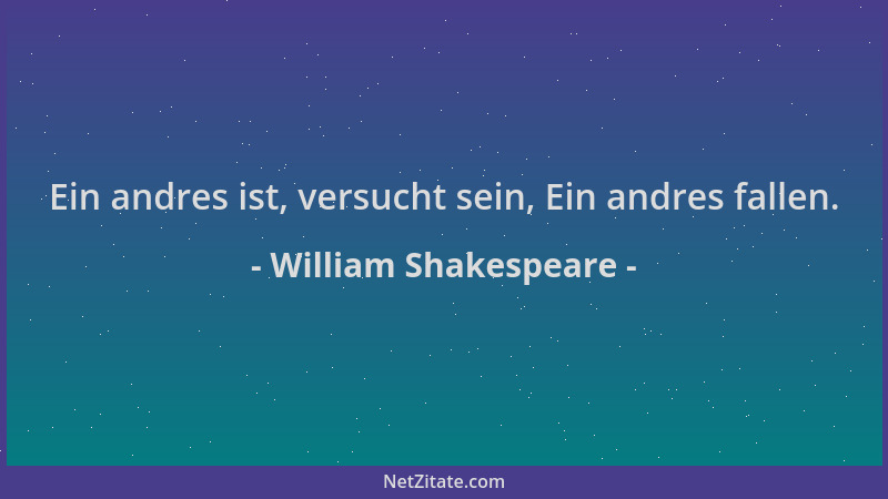 William Shakespeare - Ein andres ist, versucht sein, Ein andres fallen....