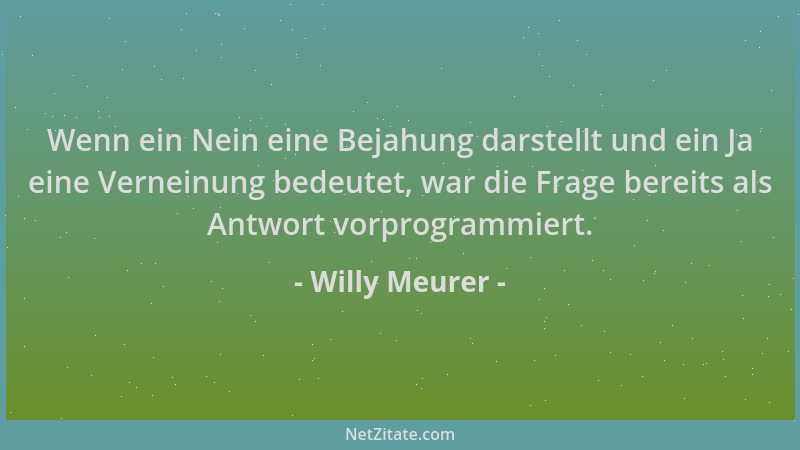 Willy Meurer - Wenn ein Nein eine Bejahung darstellt und ein Ja eine Verneinung bedeutet, war die Frage bereits als Antwort...