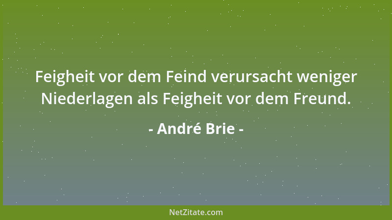 André Brie - Feigheit vor dem Feind verursacht weniger Niederlagen als Feigheit vor dem Freund....