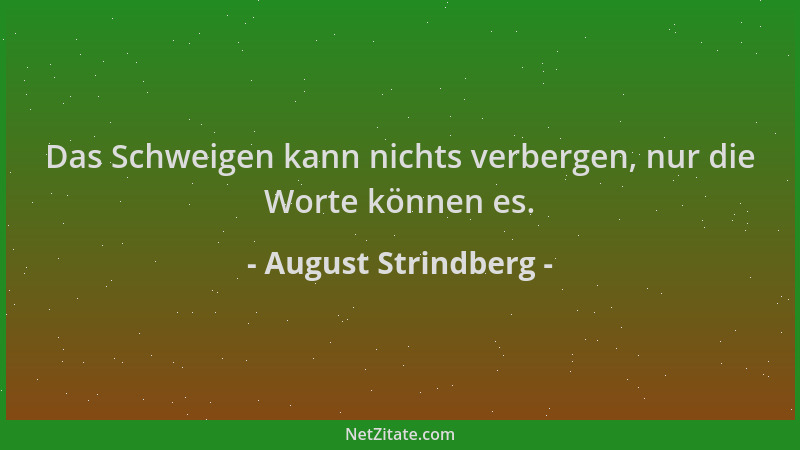 August Strindberg - Das Schweigen kann nichts verbergen, nur die Worte können es....