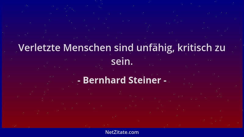 Bernhard Steiner - Verletzte Menschen sind unfähig, kritisch zu sein....