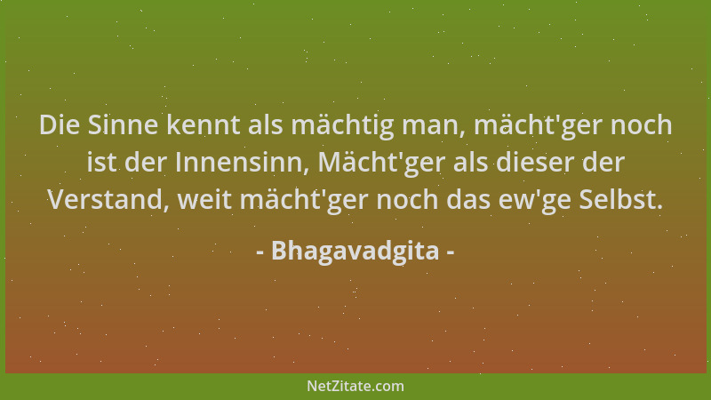 Bhagavadgita - Die Sinne kennt als mächtig man, mächt 'ger noch ist der Innensinn, Mächt 'ger als dieser der Verstand, weit m...
