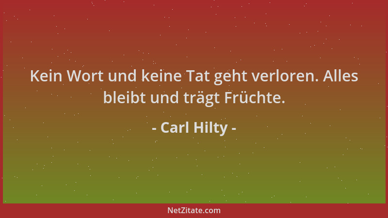 Carl Hilty - Kein Wort und keine Tat geht verloren. Alles bleibt und trägt Früchte....