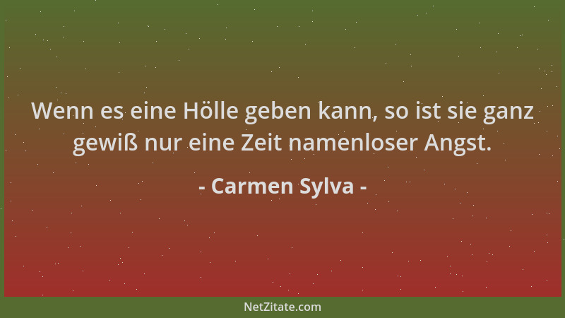 Carmen Sylva - Wenn es eine Hölle geben kann, so ist sie ganz gewiß nur eine Zeit namenloser Angst....