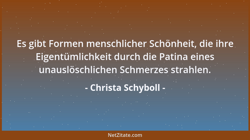 Christa Schyboll - Es gibt Formen menschlicher Schönheit, die ihre Eigentümlichkeit durch die Patina eines unauslöschlichen...