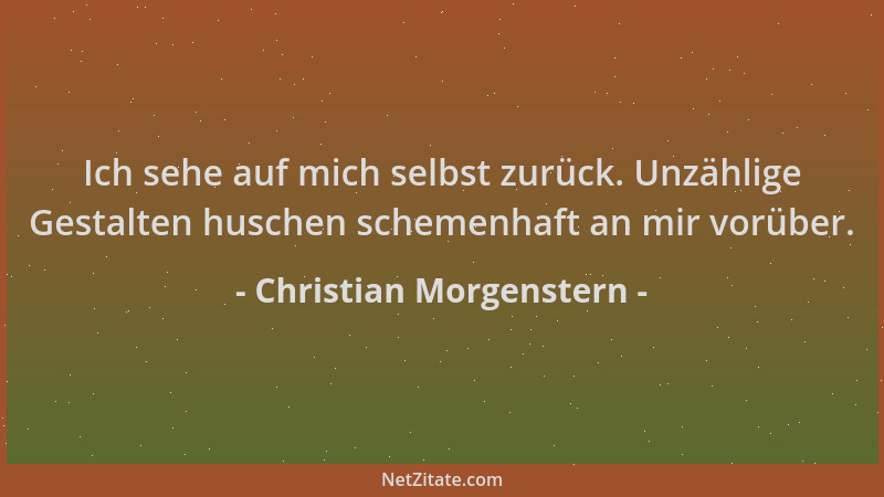 Christian Morgenstern - Ich sehe auf mich selbst zurück. Unzählige Gestalten huschen schemenhaft an mir vorüber....
