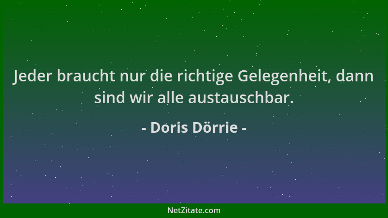 Doris Dörrie - Jeder braucht nur die richtige Gelegenheit, dann sind wir alle austauschbar....
