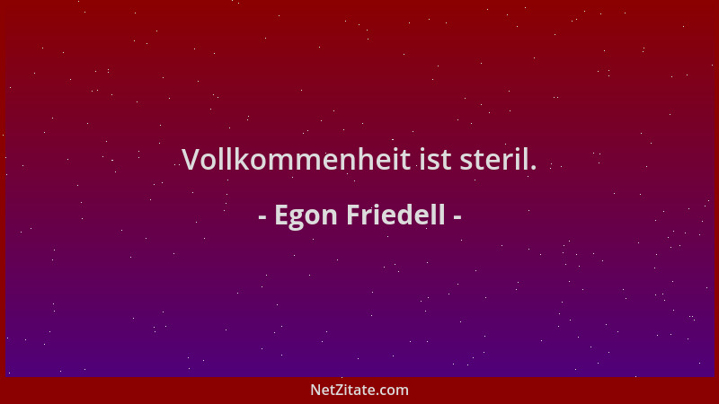 Egon Friedell - Vollkommenheit ist steril....
