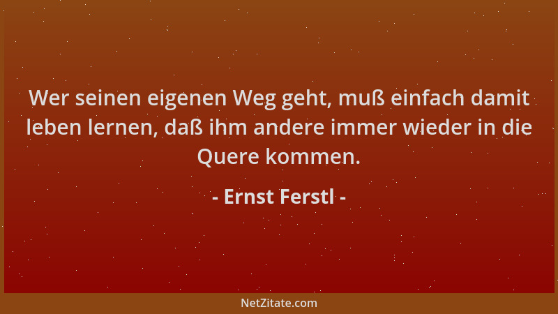 Ernst Ferstl - Wer seinen eigenen Weg geht, muß einfach damit leben lernen, daß ihm andere immer wieder in die Quere kommen...