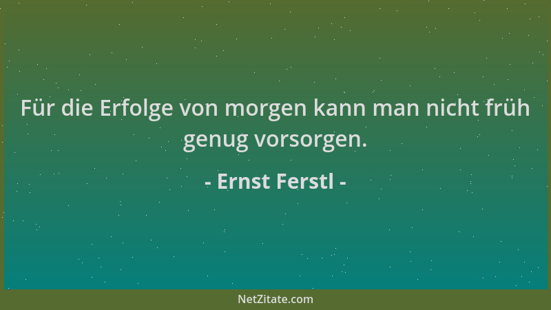 Ernst Ferstl - Für die Erfolge von morgen kann man nicht früh genug vorsorgen....