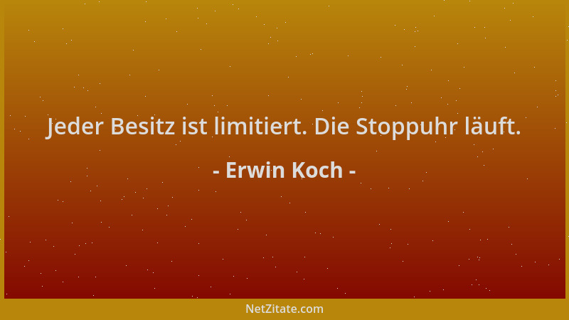 Erwin Koch - Jeder Besitz ist limitiert. Die Stoppuhr läuft....
