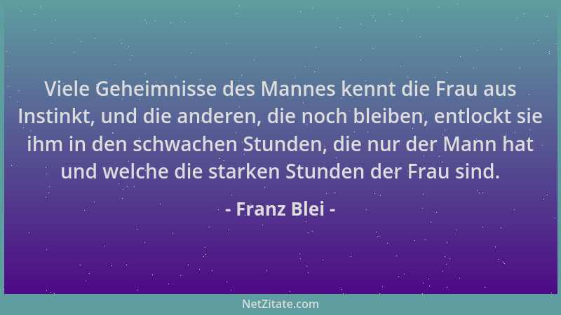 Franz Blei - Viele Geheimnisse des Mannes kennt die Frau aus Instinkt, und die anderen, die noch bleiben, entlockt sie ihm...