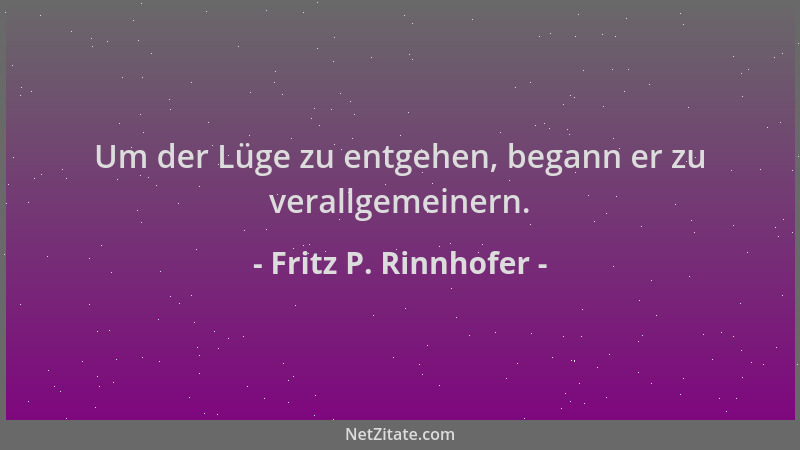 Fritz P. Rinnhofer - Um der Lüge zu entgehen, begann er zu verallgemeinern....