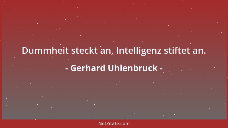 Gerhard Uhlenbruck - Dummheit steckt an, Intelligenz stiftet an....