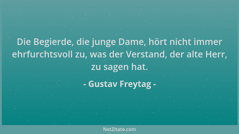 Gustav Freytag - Die Begierde, die junge Dame, hört nicht immer ehrfurchtsvoll zu, was der Verstand, der alte Herr, zu sage...