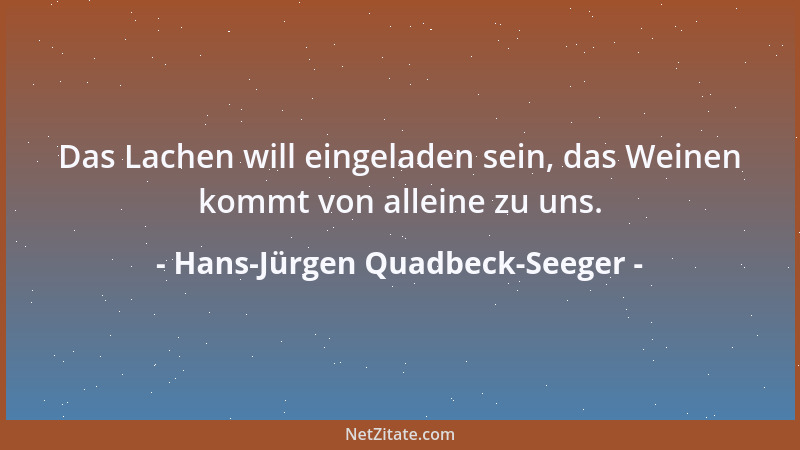 Hans-Jürgen Quadbeck-Seeger - Das Lachen will eingeladen sein, das Weinen kommt von alleine zu uns....