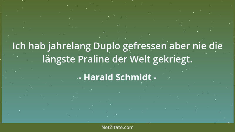 Harald Schmidt - Ich hab jahrelang Duplo gefressen aber nie die längste Praline der Welt gekriegt....