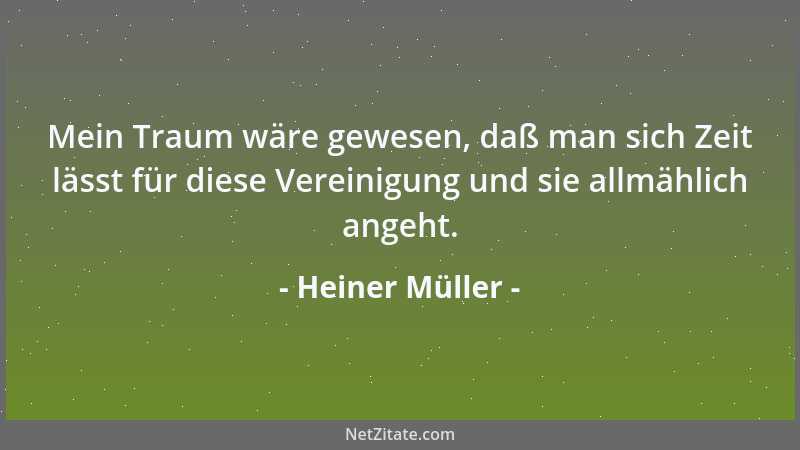 Heiner Müller - Mein Traum wäre gewesen, daß man sich Zeit lässt für diese Vereinigung und sie allmählich angeht....