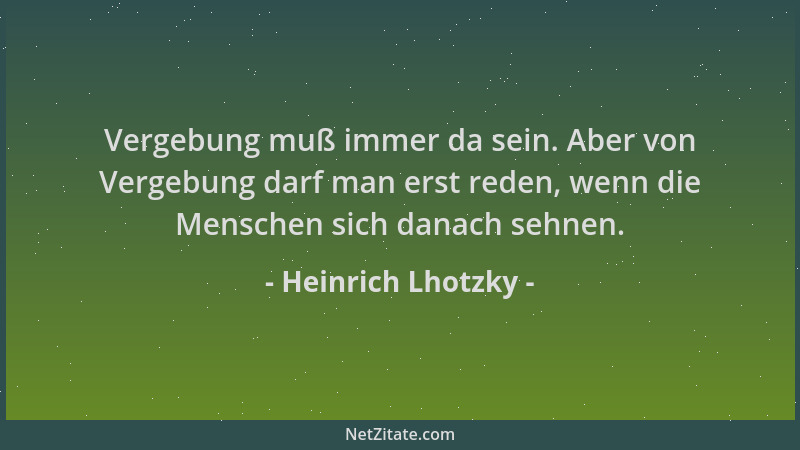 Heinrich Lhotzky - Vergebung muß immer da sein. Aber von Vergebung darf man erst reden, wenn die Menschen sich danach sehne...