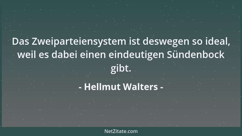 Hellmut Walters - Das Zweiparteiensystem ist deswegen so ideal, weil es dabei einen eindeutigen Sündenbock gibt....