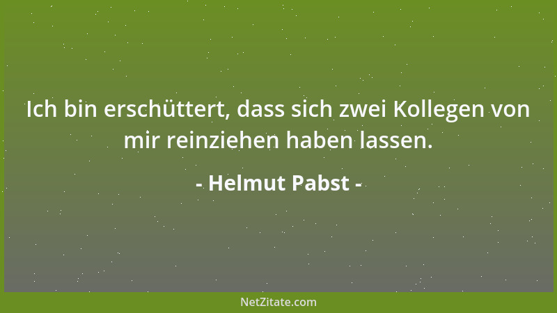Helmut Pabst - Ich bin erschüttert, dass sich zwei Kollegen von mir reinziehen haben lassen....