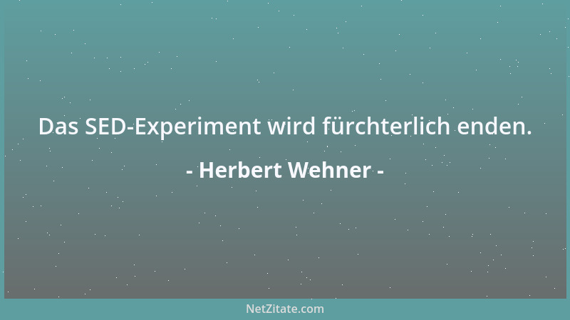 Herbert Wehner - Das SED-Experiment wird fürchterlich enden....