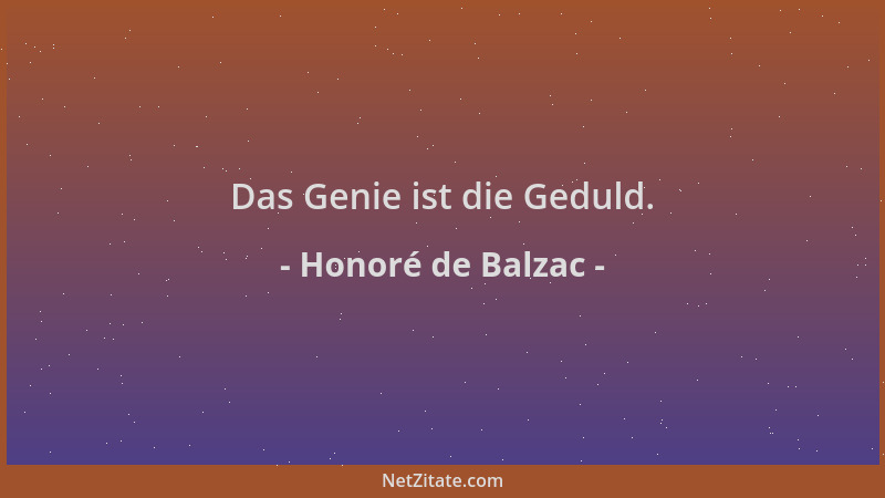 Honoré de Balzac - Das Genie ist die Geduld....