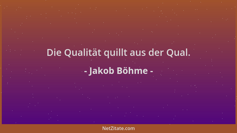 Jakob Böhme - Die Qualität quillt aus der Qual....