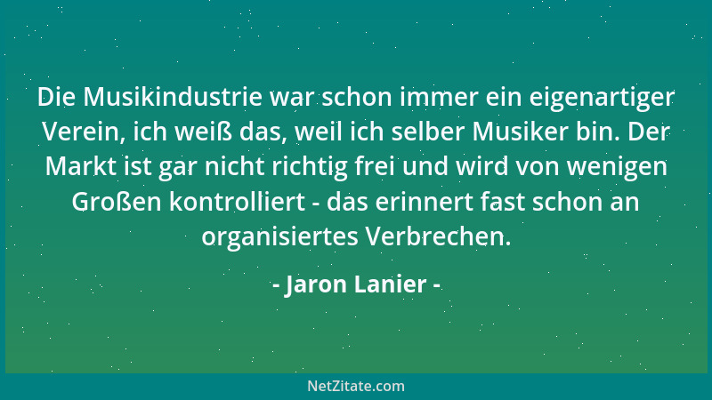 Jaron Lanier - Die Musikindustrie war schon immer ein eigenartiger Verein, ich weiß das, weil ich selber Musiker bin. Der M...