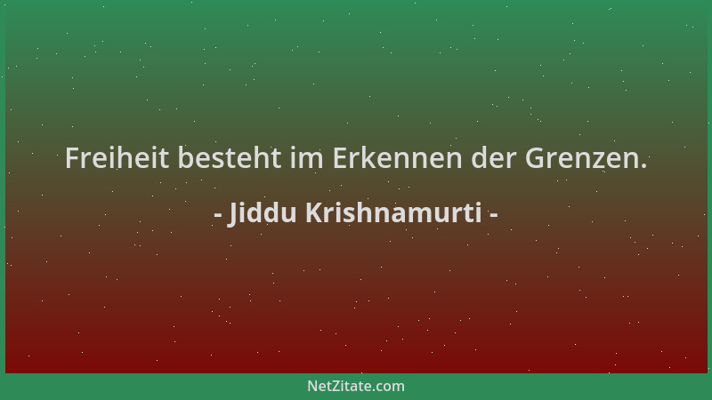 Jiddu Krishnamurti - Freiheit besteht im Erkennen der Grenzen....