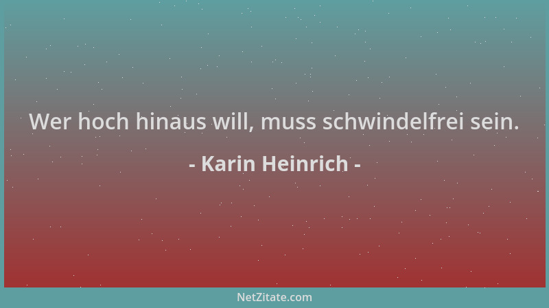 Karin Heinrich - Wer hoch hinaus will, muss schwindelfrei sein....