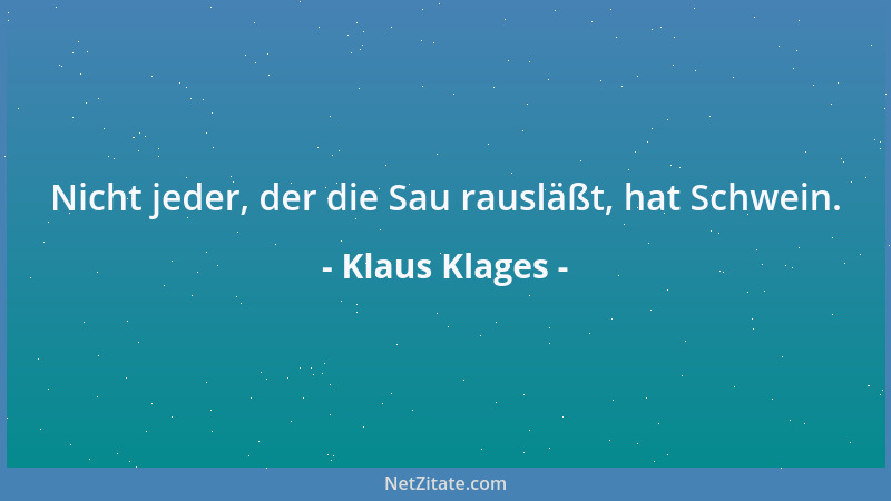 Klaus Klages - Nicht jeder, der die Sau rausläßt, hat Schwein....