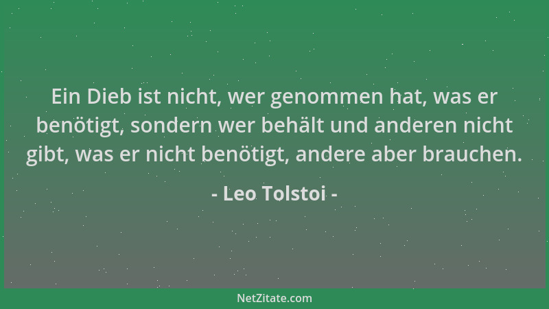 Leo Tolstoi - Ein Dieb ist nicht, wer genommen hat, was er benötigt, sondern wer behält und anderen nicht gibt, was er nich...