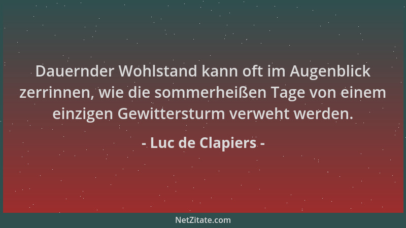 Luc de Clapiers - Dauernder Wohlstand kann oft im Augenblick zerrinnen, wie die sommerheißen Tage von einem einzigen Gewitt...