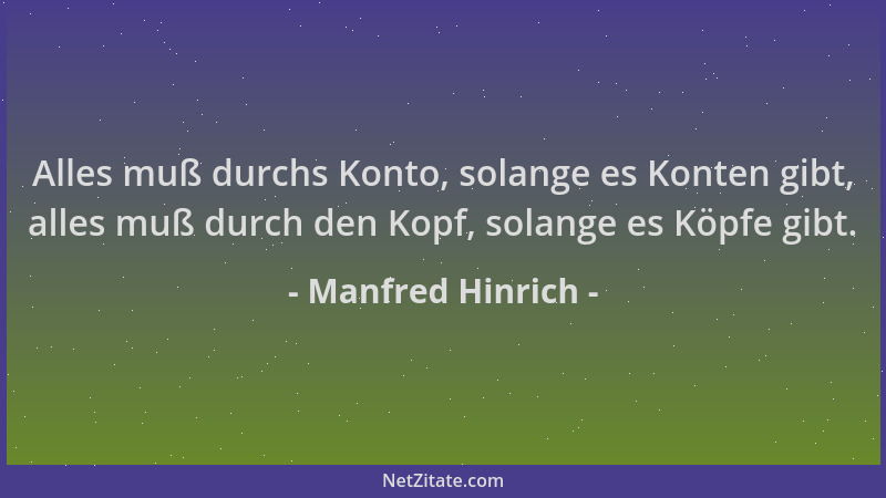 Manfred Hinrich - Alles muß durchs Konto, solange es Konten gibt, alles muß durch den Kopf, solange es Köpfe gibt....