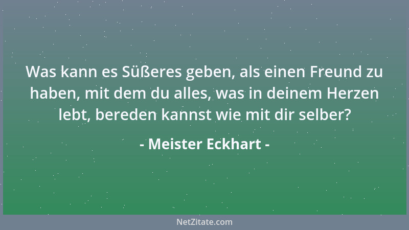 Meister Eckhart - Merket wohl, alle nachdenklichen Gemüter: Das schnellste Roß, das euch zur Vollkommenheit trägt, ist Leid...