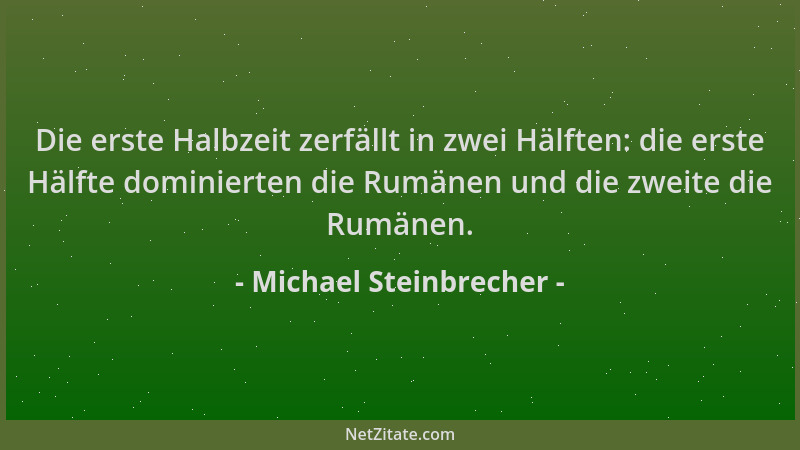 Michael Steinbrecher - Die erste Halbzeit zerfällt in zwei Hälften: die erste Hälfte dominierten die Rumänen und die zweite...