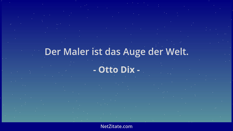 Otto Dix - Der Maler ist das Auge der Welt....