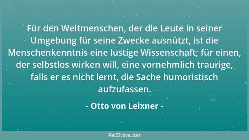 Otto von Leixner - Für den Weltmenschen, der die Leute in seiner Umgebung für seine Zwecke ausnützt, ist die Menschenkenntn...
