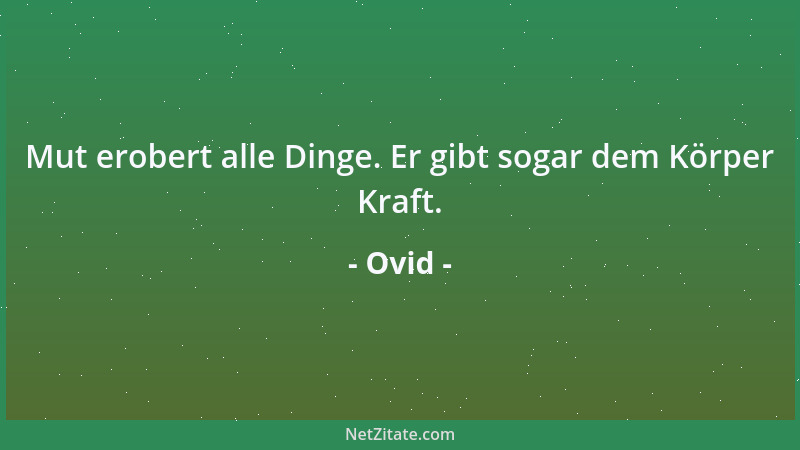 Ovid - Mut erobert alle Dinge. Er gibt sogar dem Körper Kraft....