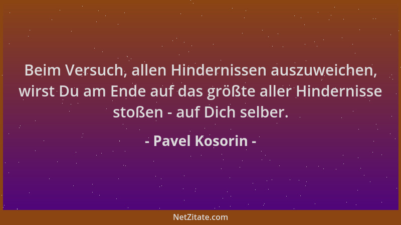 Pavel Kosorin - Beim Versuch, allen Hindernissen auszuweichen, wirst Du am Ende auf das größte aller Hindernisse stoßen - a...