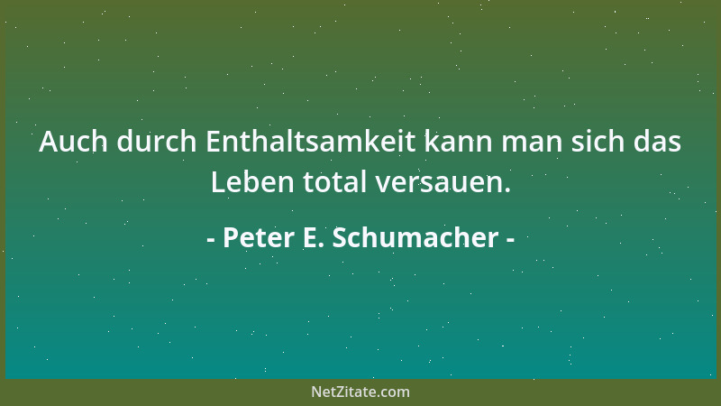Peter E. Schumacher - Es ist nicht klug, sich zu weit vom Ufer seines Wissens abzustoßen....
