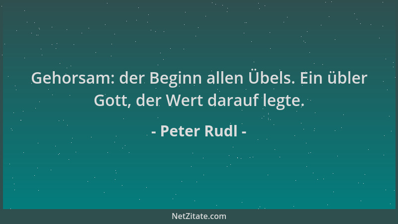 Peter Rudl - Gehorsam: der Beginn allen Übels. Ein übler Gott, der Wert darauf legte....