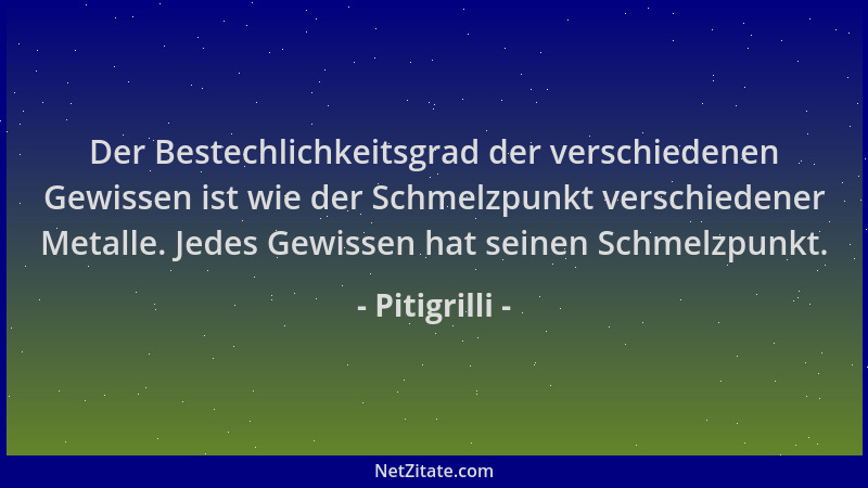 Pitigrilli - Der Bestechlichkeitsgrad der verschiedenen Gewissen ist wie der Schmelzpunkt verschiedener Metalle. Jedes Gewi...