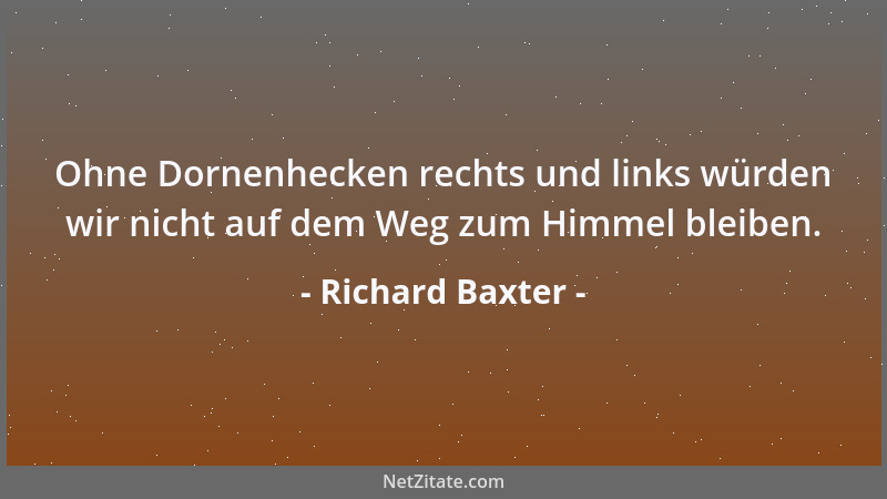 Richard Baxter - Ohne Dornenhecken rechts und links würden wir nicht auf dem Weg zum Himmel bleiben....